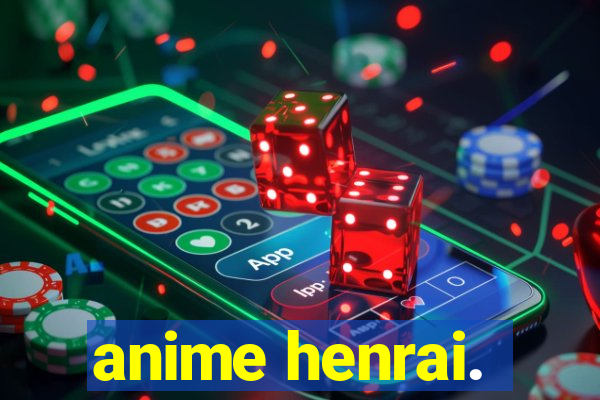 anime henrai.